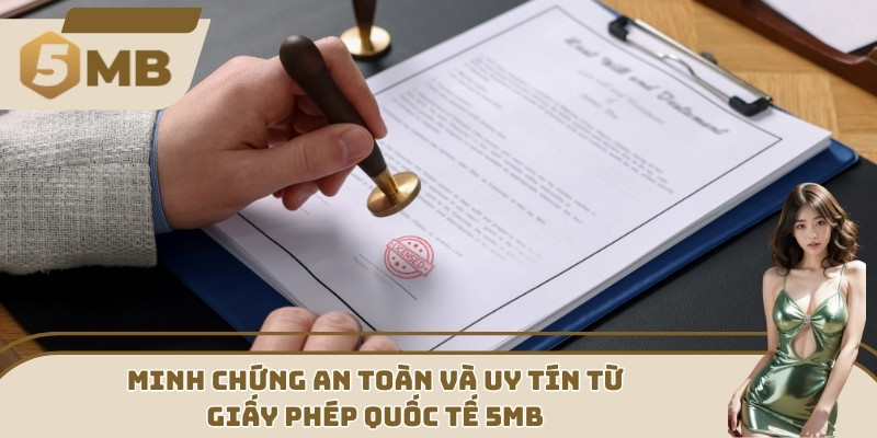 Minh chứng an toàn và uy tín từ giấy phép quốc tế 5MB